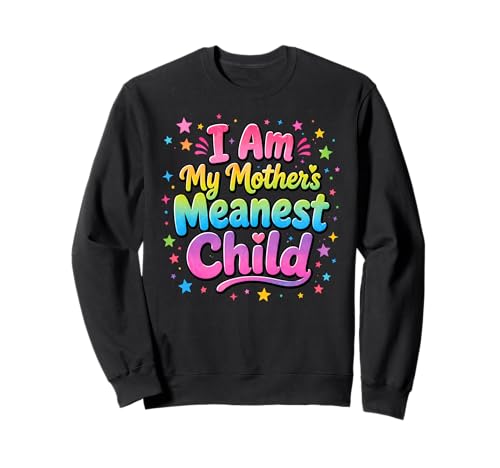 I Am, My Mother's Meanest Child, Family Humor Sweatshirt