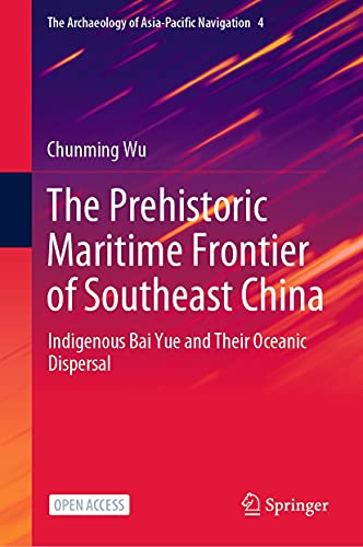 The Prehistoric Maritime Frontier of Southeast China: Indigenous Bai Yue and Their Oceanic Dispersal (The Archaeology of Asia-Pacific Navigation Book 4)