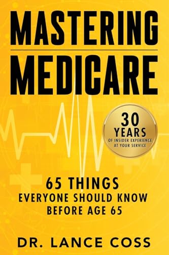 Mastering Medicare: 65 Things Everyone Should Know Before Age 65