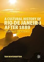 A Cultural History of Rio de Janeiro After 1889: Glorious Decadence 3319312006 Book Cover