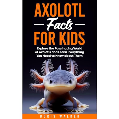 Axolotl Facts for Kids: Explore the Fascinating World of Axolotls and Learn Everything You Need to Know about Them by Boris Walker episode artwork