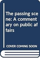 The passing scene: A commentary on public affairs B0006CPS90 Book Cover