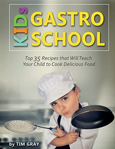KIDs GASTRO SCHOOL: Top 35 Recipes that Will Teach Your Child to Cook Delicious Food!