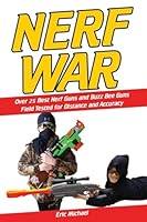 Nerf War [color Nerf Blaster Photographs]: Over 25 Best Nerf Blasters Field Tested for Distance and Accuracy! Plus, Nerf Gun Safety, Setting Up Nerf Wars, Nerf Mods and Buying Nerf Blasters for Cheap 1512222887 Book Cover