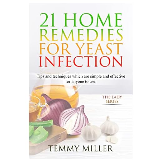 21 Home Remedies for Yeast Infection: Tips and Techniques which are Simple And Effective For Anyone To Use -The lady Series (21 Home Remedies For Yeast Infection. Book 1)