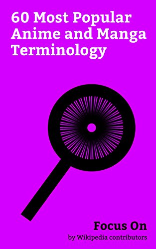 Focus On: 60 Most Popular Anime and Manga Terminology: Hentai, Anime, Manga, Yaoi, Futanari, Cosplay, Otaku, Seinen Manga, Yuri (genre), Ecchi, etc. (English Edition)