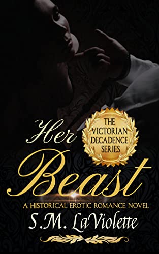 Her Beast: A sinfully steamy beauty and the beast story! (Victorian Decadence Series)