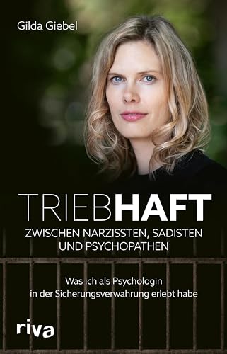 Triebhaft – Zwischen Narzissten, Sadisten und Psychopathen: Was ich als Psychologin in der Sicherungsverwahrung erlebt habe. Packendes erzählendes Sachbuch | True Crime und Verbrechen