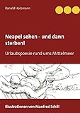 Neapel sehen - und dann sterben!: Urlaubspoesie rund ums Mittelmeer - Ronald Holzmann 