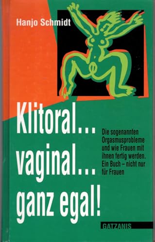 Klitoral, vaginal, ganz egal...: Über die Sogenannten Orgasmusschwierigkeiten und wie Frauen mit ihnen fertig werden