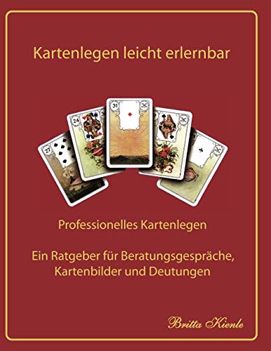 Kartenlegen leicht erlernbar: Professionelles Kartenlegen - Ein Ratgeber für Beratungsgespräche, Kartenbilder und Deutungen