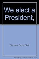 We elect a President, B0006BVV7O Book Cover