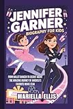 JENNIFER GARNER BIOGRAPHY FOR KIDS: From Ballet Dancer to Secret Agent - The Amazing Journey of America's Favorite Movie Star
