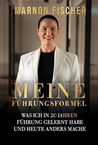 Meine Führungsformel: Was ich in 20 Jahren Führung gelernt habe und heute anders mache