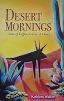 Desert Mornings - Coffee, Cactus & Chaos 0615372961 Book Cover