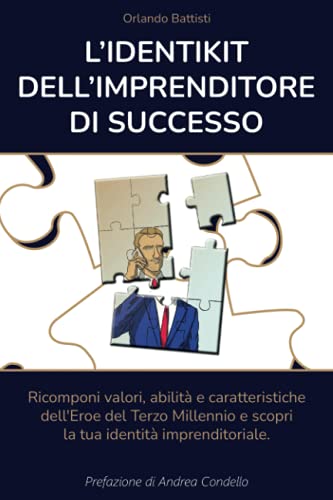 L'identikit dell'imprenditore di successo: Ricomponi valori, abilità e caratteristiche dell'Eroe del Terzo Millennio e scopri la tua identità imprenditoriale