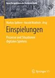 Einspielungen: Prozesse und Situationen digitalen Spielens (Neue Perspektiven der Medienästhetik)