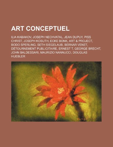 Art conceptuel: Ilia Kabakov, Joseph Nechvatal, Jean Dupuy, Piss Christ, Joseph Kosuth, Ecke Bonk, Art & Project, Bodo Sperling, Seth Siegelaub: Ilia ... Brecht, John Baldessari, Maurizio Nannucci