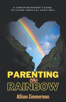 Paperback Parenting the Rainbow: A CHRISTIAN PARENT’S GUIDE TO LOVING THEIR GAY CHILD WELL Book