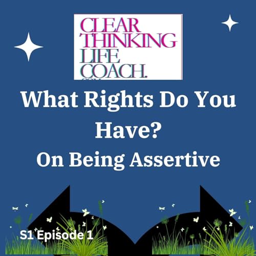 What Rights Do You Have? - On Being Assertive ---Clear Thinking Life Coach
