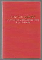 Lest We Forget, or Character Gems Gleaned from South Arkansas 0893080721 Book Cover