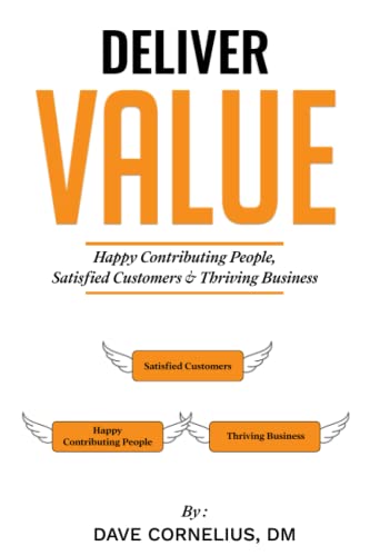 Deliver Value: Happy contributing people, Satisfied customers, and Thriving Business