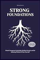 Strong Foundations: Primal Courageous Leadership, Resilient Growth, and the Enduring Wisdom of Your True Self— Inspired by Brené Brown B0G4DPJCCH Book Cover