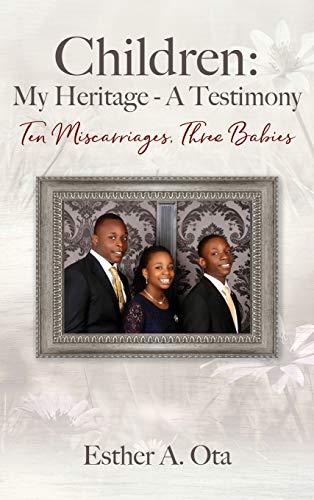Children: My Heritage - A Testimony: Ten Miscarriages, Three Babies
