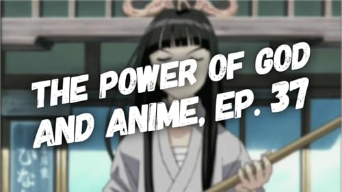 The Power of God and Anime Podcast, Episode 37: Motoko and the Real Sword She Needed&mdash;A Changed Heart