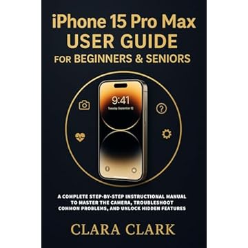 iPhone 15 Pro Max User Guide for Beginners & Seniors: A Complete Step-by-Step Instructional Manual to Master the Camera, Troubleshoot Common Problems, and Unlock Hidden Features (English Edition)