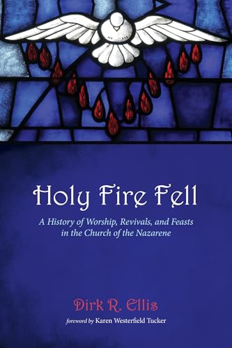 Holy Fire Fell: A History of Worship, Revivals, and Feasts in the Church of the Nazarene