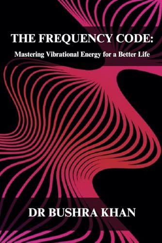 The Frequency Code: Mastering Vibrational Energy for a Better Life