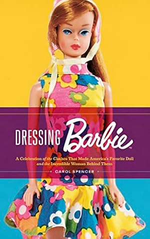 Book cover Dressing Barbie: A Celebration of the Clothes That Made America’s Favorite Doll and the Incredible Woman Behind Them – Carol Spencer's Illustrated Designer Archive from 35+ Years at Mattel