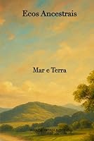 Ecos Ancestrais - Volume 1: Mar e Terra B0G2J9N6XC Book Cover