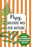  Papy, Raconte-Moi Ton Histoire: Carnet de Souvenirs à Offrir  Cadeau Unique & Original pour Noël, Anniversaire, Fête des Pères & Grands-Pères  200 ... Raconter sa Vie, de l’Enfance à Aujourd’hui
