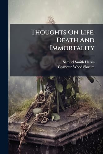 Thoughts On Life, Death And Immortality: Selected From The Unpublished Writings Of The Late Samuel Smith Harris, Bishop Of Michigan