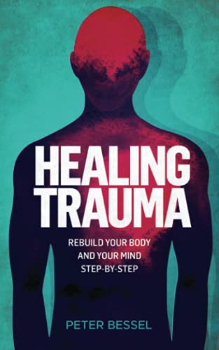 Healing trauma: Rebuild your body and your mind step-by-step