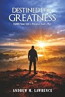 Destined For Greatness: Fulfill Your Life’s Purpose God’s Way 1970528486 Book Cover