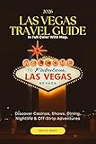 LAS VEGAS TRAVEL GUIDE 2026-2027 FULL COLOR WITH MAP : Discover Casinos, Shows, Dining, Nightlife & Off-Strip Adventures