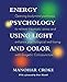 Energy Psychology Using Light and Color: Opening bodymind pathways to relieve traumatic stress and enhance psychological well-being with Esogetic Colorpuncture