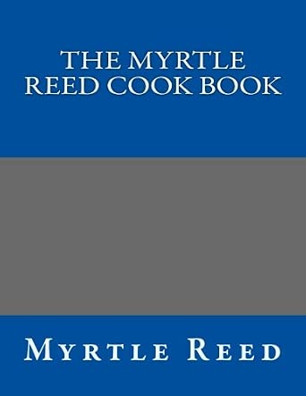 The Myrtle Reed Cook Book: Reed, Myrtle: 9781500406431: Amazon.com: Books