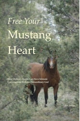 Free Your Mustang Heart: How Ordinary People Can Have Intimate Conversations With An Extraordinary God (English Edition)