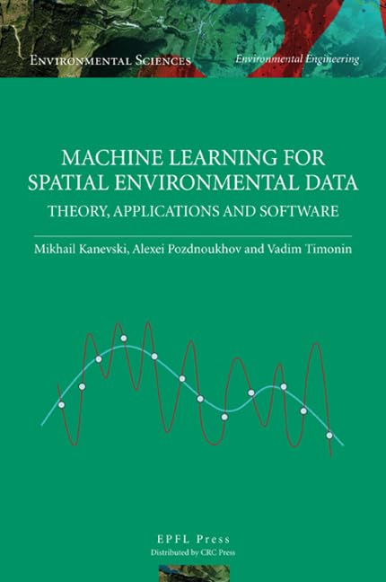 Buy Machine Learning for Spatial Environmental Data: Theory, Applications, and Software (Environmental Sciences: Environmental Engineering) — BookShops.in