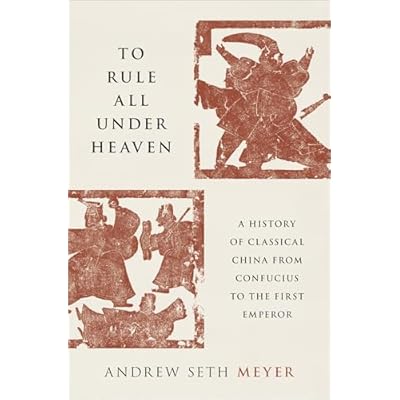 To Rule All under Heaven: A History of Classical China, from Confucius to the First Emperor