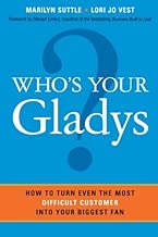 Who's Your Gladys?: How to Turn Even the Most Difficult Customer into Your Biggest Fan