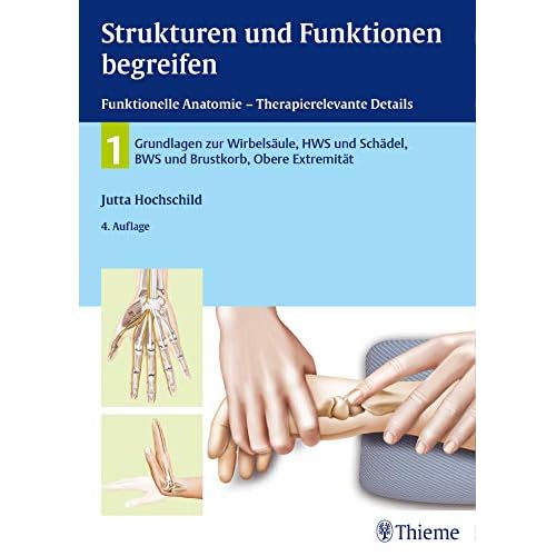 Strukturen und Funktionen begreifen, Funktionelle Anatomie: Band 1: Wirbelsäule und obere Extremität: Grundlagen zur Wirbelsäule, HWS und Schädel, BWS und Brustkorb, Obere Extremität (Physiofachbuch)
