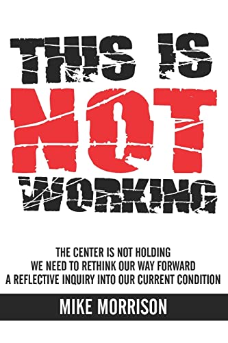 This is Not Working: The Center is Not Holding We Need to Rethink Our Way Forward a Reflective Inquiry into Our Current Condition