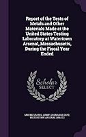 Report of the Tests of Metals and Other Materials Made at the United States Testing Laboratory at Watertown Arsenal, Massachusetts, During the Fiscal Year Ended 1341992063 Book Cover