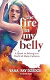 The Fire in My Belly - A Quest to Belong in a World of Many Cultures