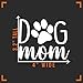Dog Mom Decal Vinyl Sticker Auto Car Truck Wall Laptop | White | 4